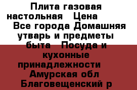 Плита газовая настольная › Цена ­ 1 700 - Все города Домашняя утварь и предметы быта » Посуда и кухонные принадлежности   . Амурская обл.,Благовещенский р-н